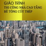 Giáo trình Thi công Nhà Cao Tầng BTCT – Pgs Lê Kiều