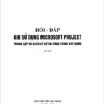 [SÁCH] HỎI ĐÁP KHI SỬ DỤNG MICROSOFT PROJECT TRONG LẬP VÀ QUẢN LÝ DỰ ÁN CÔNG TRÌNH XÂY DỰNG