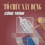 Tổ chức xây dựng công trình – Nguyễn Duy Thanh